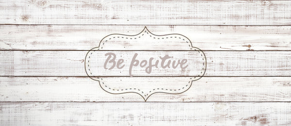 Be positive